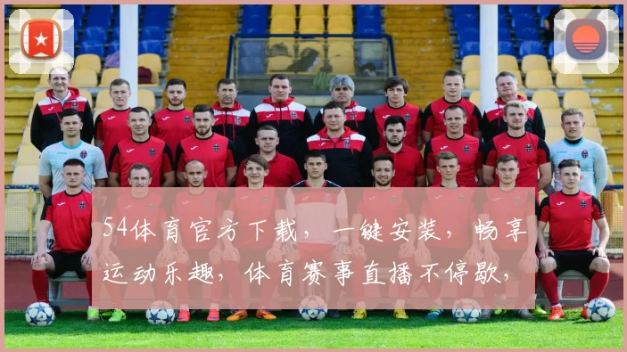 54体育官方下载，一键安装，畅享运动乐趣，体育赛事直播不停歇，精彩不容错过，立即体验