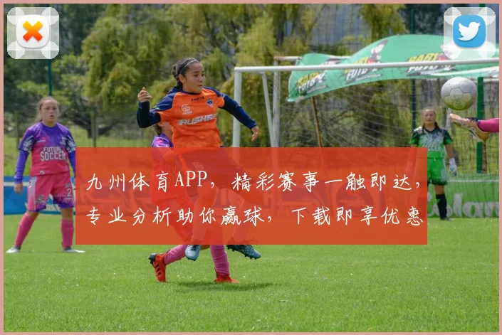 九州体育APP，精彩赛事一触即达，专业分析助你赢球，下载即享优惠活动